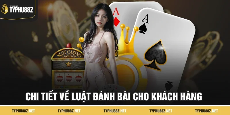 Chi tiết về luật đánh bài cho khách hàng