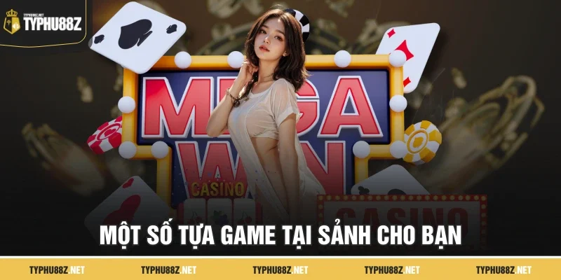 Một số tựa game tại sảnh cho bạn