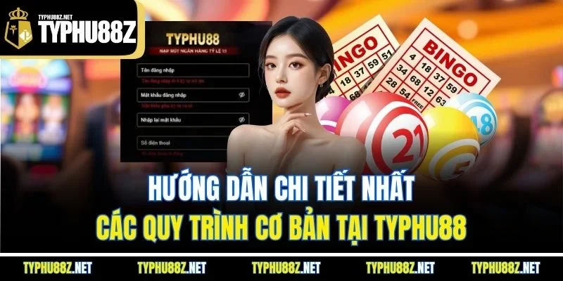 Hướng dẫn chi tiết nhất các quy trình cơ bản tại Typhu88